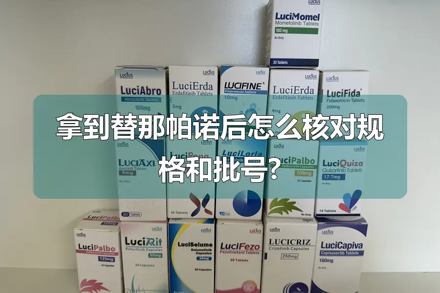 拿到替那帕诺后怎么核对规格和批号?